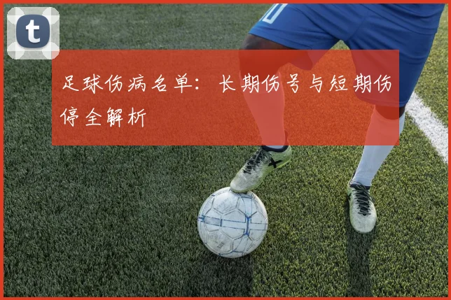 足球伤病名单：长期伤号与短期伤停全解析