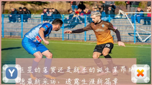 巨星的落寞还是新王的诞生莱昂纳德最新采访，透露生涯新篇章