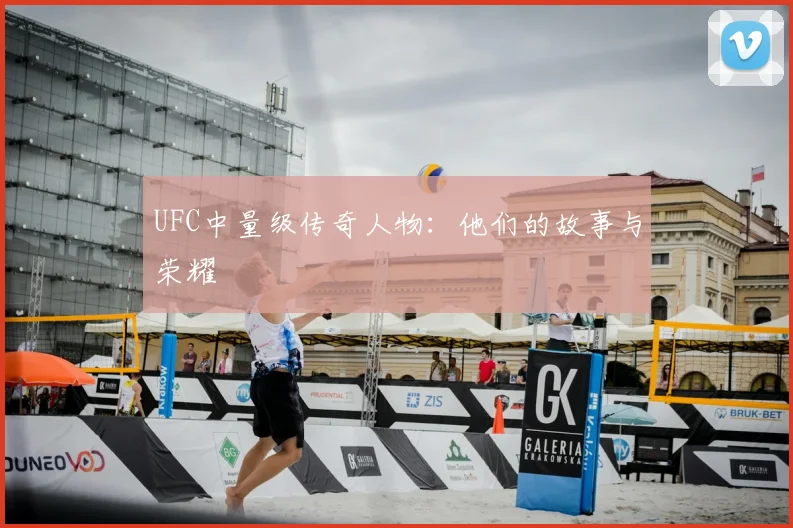 UFC中量级传奇人物：他们的故事与荣耀