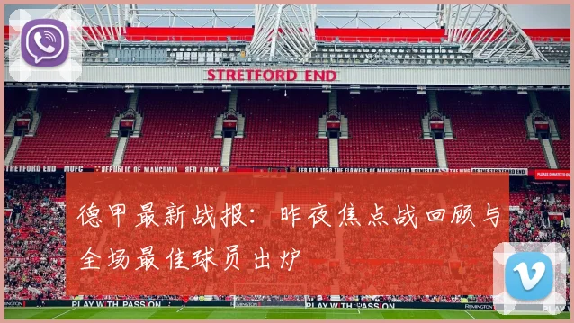 德甲最新战报：昨夜焦点战回顾与全场最佳球员出炉