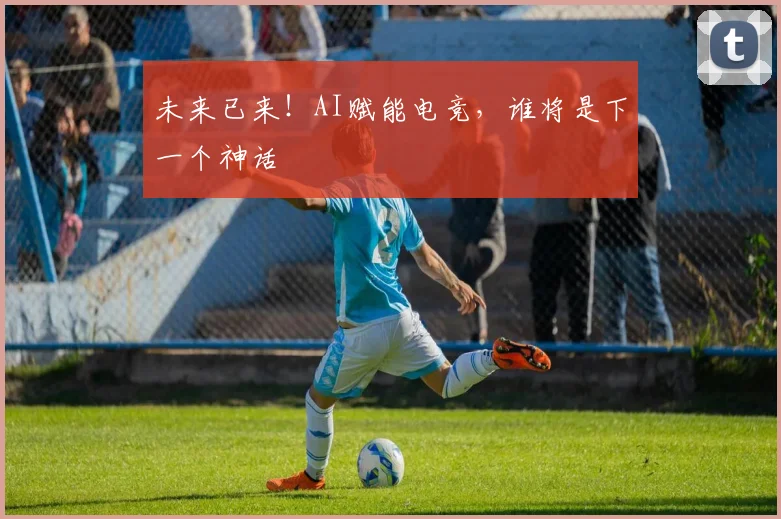 未来已来！AI赋能电竞，谁将是下一个神话